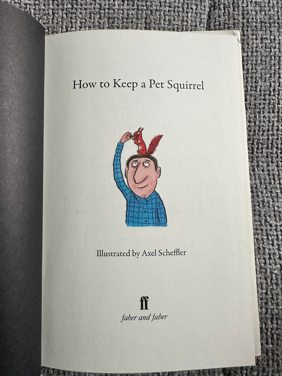 2010*1st* How To Keep A Pet Squirrel - Axel Scheffler(Faber & Faber) - Honeyburn Books (UK)