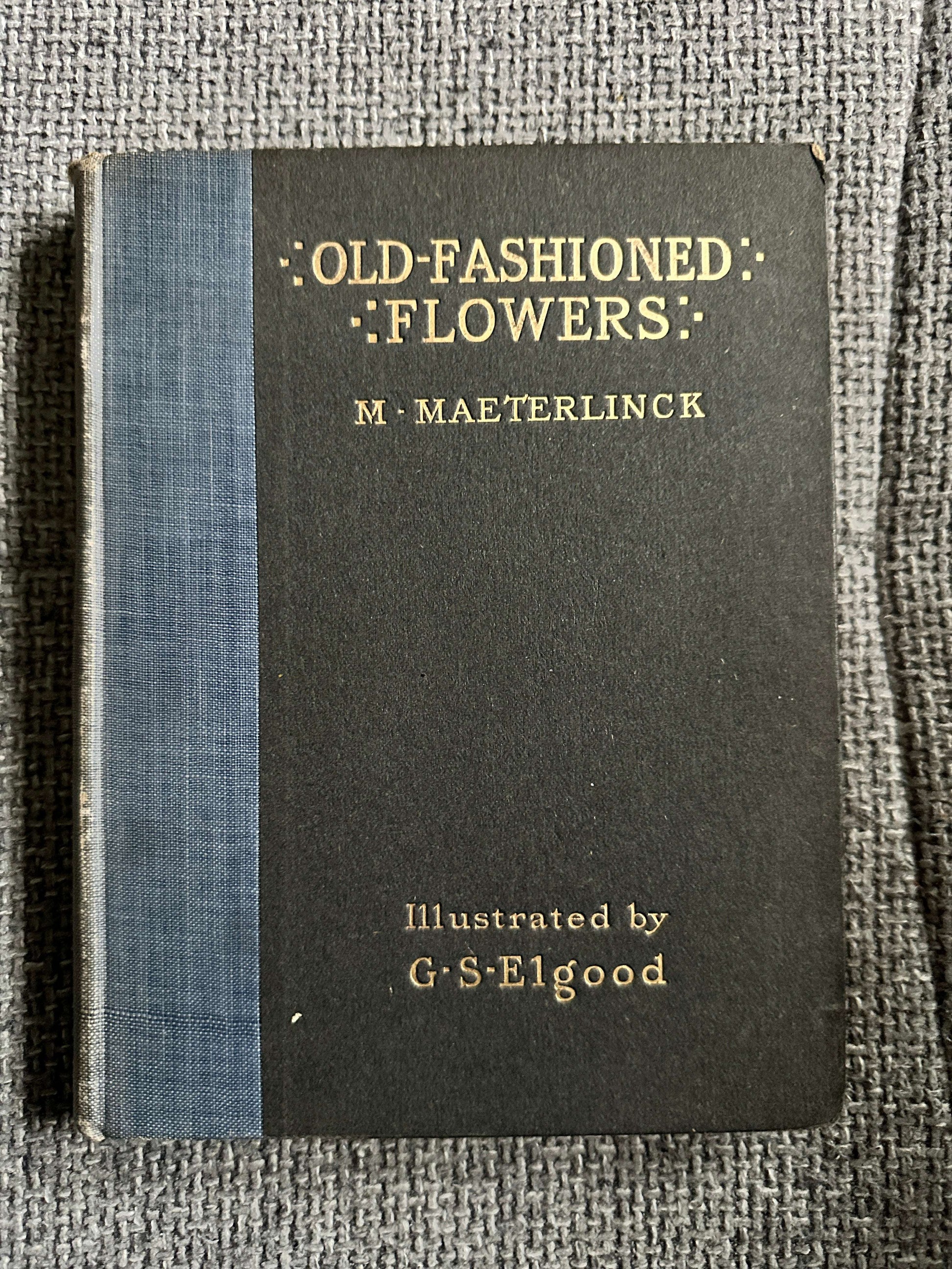 1906*1st* Old Fashioned Flowers & Other Open-Air Essays - Maurice Maeterlinck (Illust G. S. Elgood) George Allen Pub