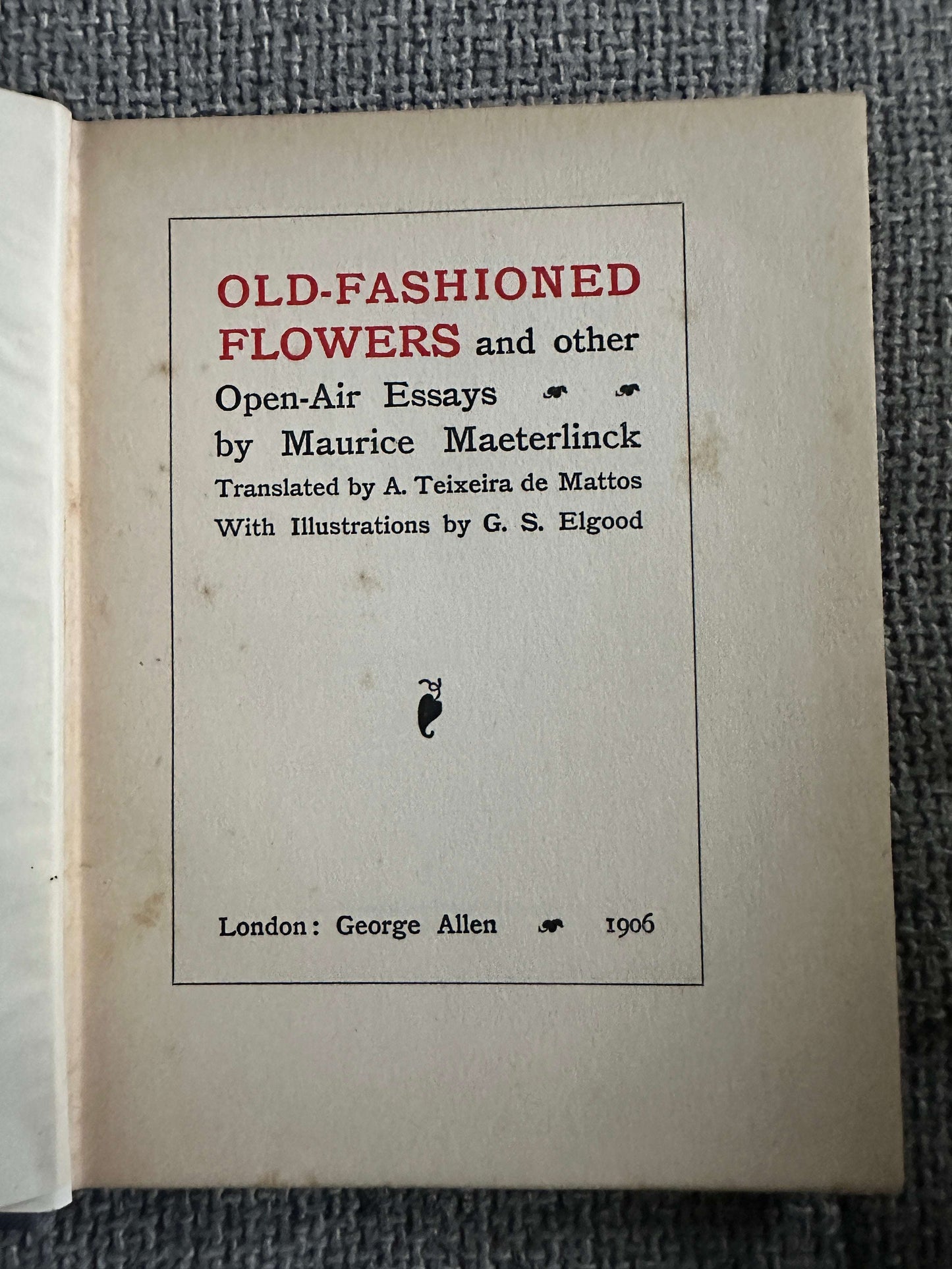 1906*1st* Old Fashioned Flowers & Other Open-Air Essays - Maurice Maeterlinck (Illust G. S. Elgood) George Allen Pub