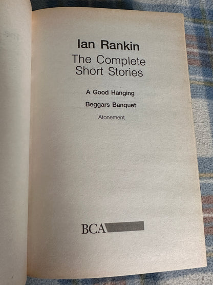 2005*1st* The Complete Short Stories(A Good Hanging, Beggars Banquet & Atonement) Ian Rankin(BCA)