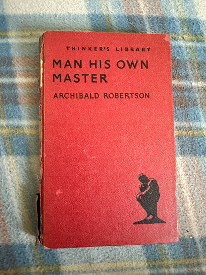 1948*1st* Man His Own Master - Archibald Robertson(Watts & Co) Thinkers Library No125