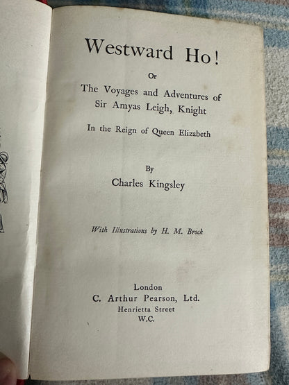 1910 Westward Ho! - Charles Kingsley(H. M. Brock Illust) C. Arthur Pearson Ltd publisher