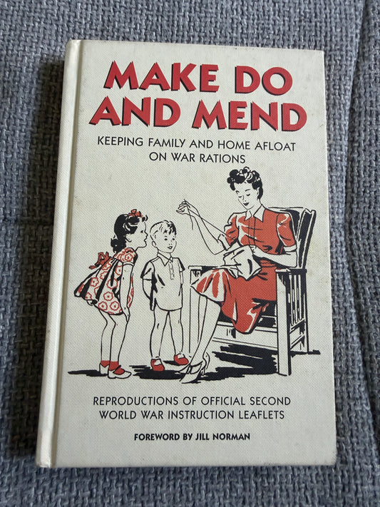 2007*1st* Make Do & Mend Keeping Family & Home Afloat On War Rations - Jill Norman (Michael O’Mara Books)