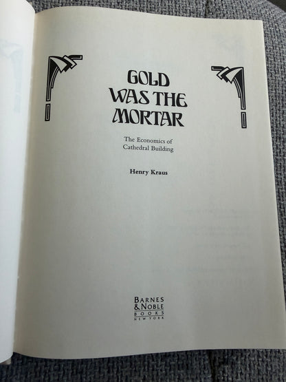 1994*1st* Gold Was The Mortar: The Economics Of Cathedral Building - Henry Kraus (Barnes & Noble Books)