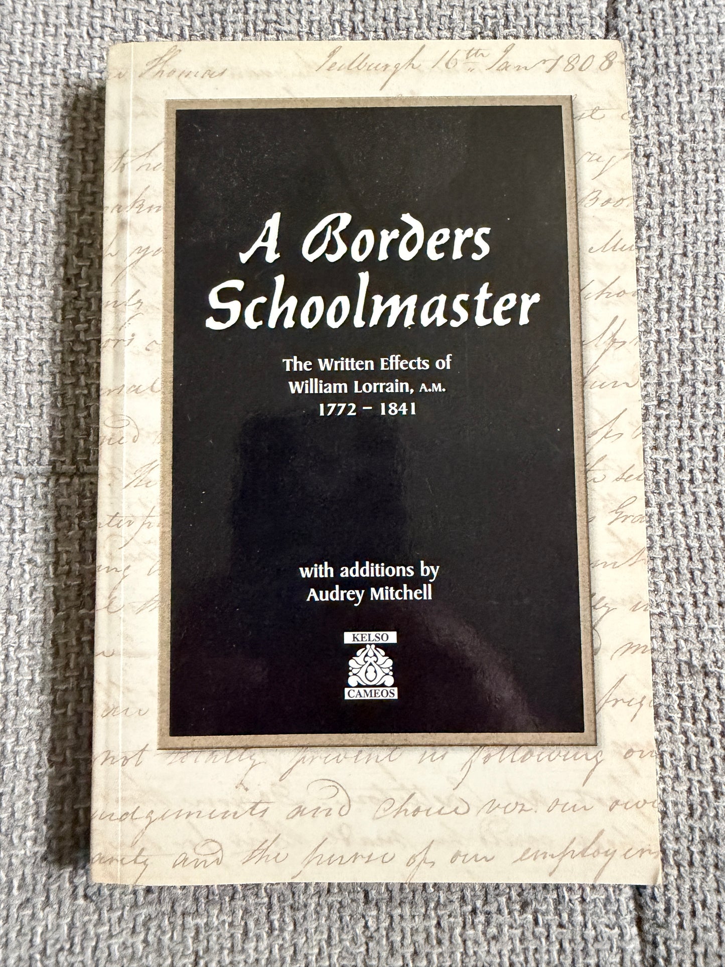 2000*1st* A Borders Schoolmaster The Written Effects Of William Lorrain(1772-1841) - Audrey Mitchell (Kelso Cameos)