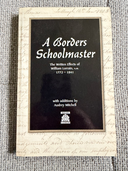 2000*1st* A Borders Schoolmaster The Written Effects Of William Lorrain(1772-1841) - Audrey Mitchell (Kelso Cameos)