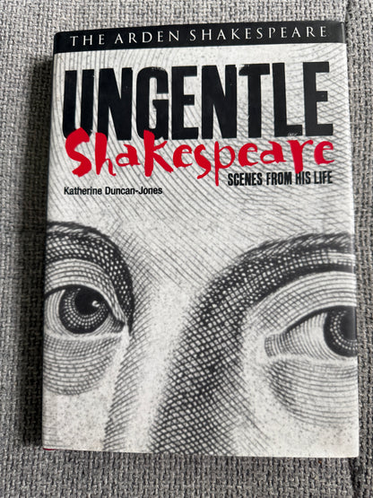 2001*1st* Ungentle Shakespeare (Scenes From His Life) Katherine Duncan-Jones (The Arden Shakespeare)