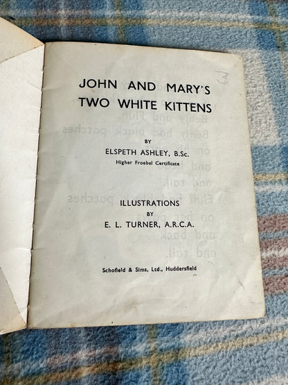 1950’s John & Mary’s Two White Kittens - Elspeth Ashley(E. L. Turner Illust) Schofield & Sims Ltd