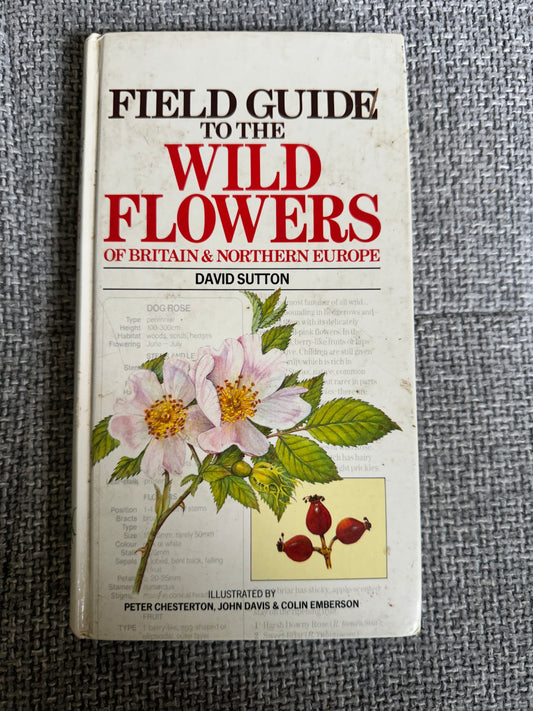 1988 Field Guide To The Wild Flowers Of Britain & Northern Europe - David Sutton(Illust Peter Chesterton, John Davis & Colin Emberson) Parragon