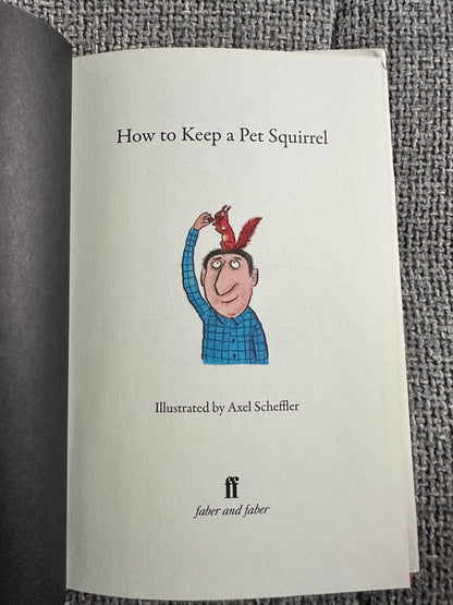 2010*1st* How To Keep A Pet Squirrel - Axel Scheffler(Faber & Faber)