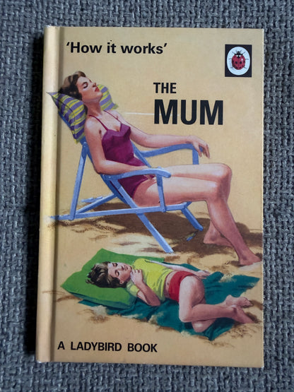 2016 The Mum (How It Works) Ladybird Series 999 - J. A. Hazeley & J. P. Morris (Ladybird Books For Grown Ups)
