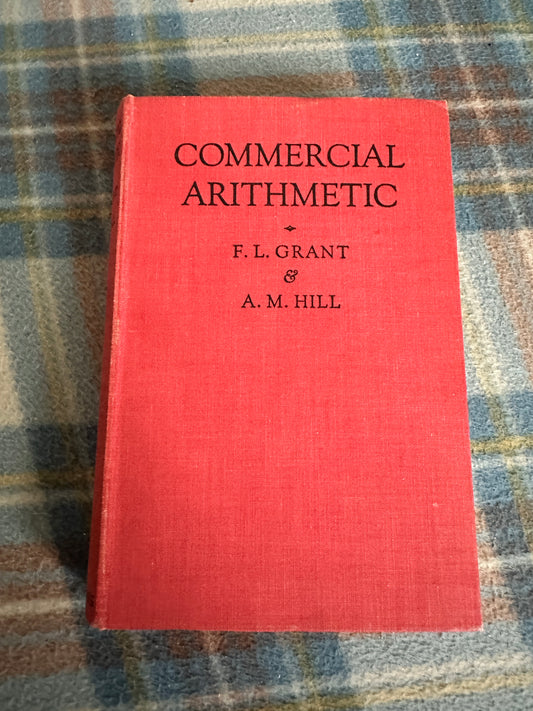 1937 Commercial Arithmetic - F.L. Grant & A.M. Hill(Longman Green & Co)